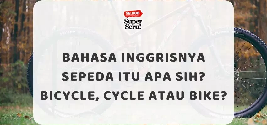 Bahasa Inggrisnya Sepeda Itu Apa Sih? Bicycle, Cycle atau Bike? - Mr.BOB Kampung Inggris