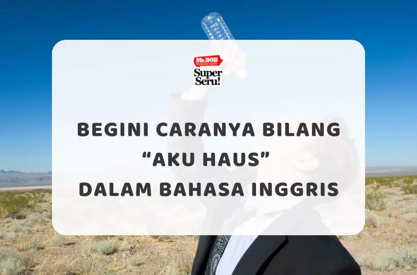 Begini Caranya Bilang “Aku Haus” dalam Bahasa Inggris - Mr.BOB Kampung Inggris