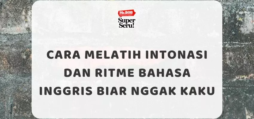 Cara Melatih Intonasi dan Ritme Bahasa Inggris Biar Nggak Kaku - Mr.BOB Kampung Inggris