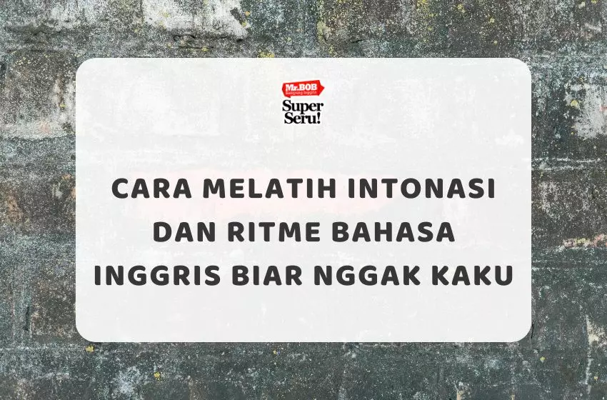 Cara Melatih Intonasi dan Ritme Bahasa Inggris Biar Nggak Kaku - Mr.BOB Kampung Inggris
