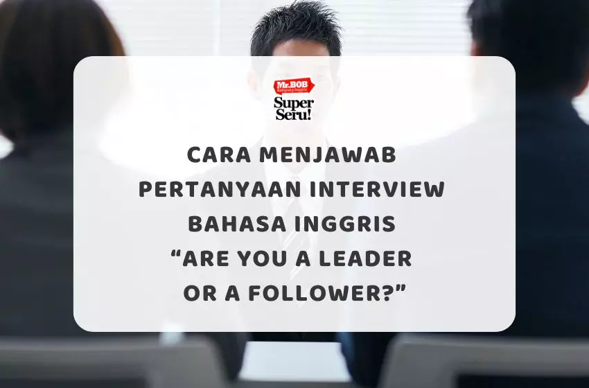 Cara Menjawab Pertanyaan Interview Bahasa Inggris “Are You a Leader or a Follower?” - Mr.BOB Kampung Inggris