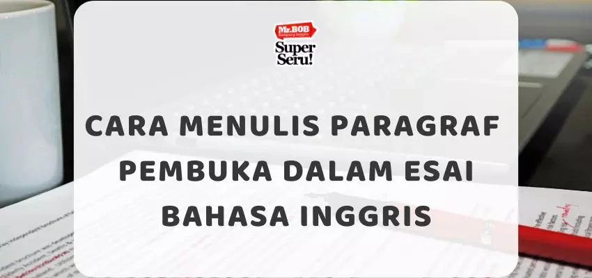 Cara Menulis Paragraf Pembuka dalam Esai Bahasa Inggris - Mr.BOB Kampung Inggris