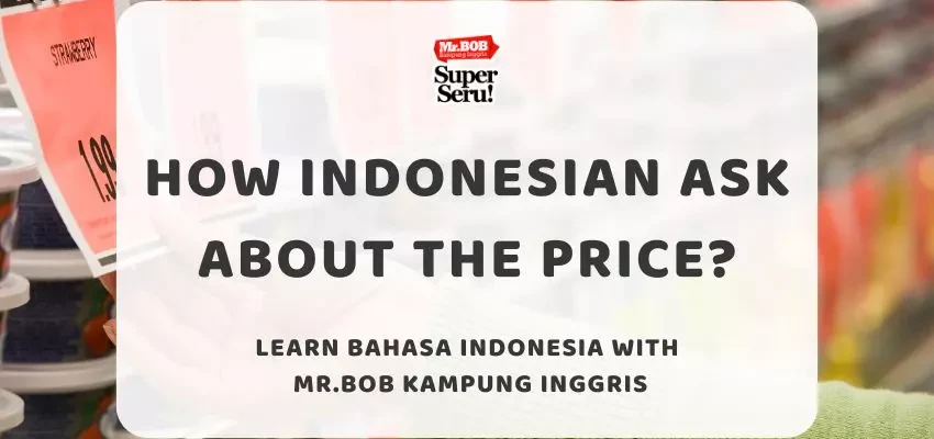 How Indonesian Ask About The Price? Learn Bahasa Indonesia with Mr.BOB Kampung Inggris