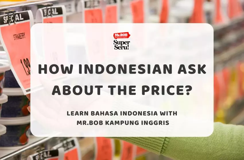 How Indonesian Ask About The Price? Learn Bahasa Indonesia with Mr.BOB Kampung Inggris - Mr.BOB Kampung Inggris How Indonesian Ask About The Price? Learn Bahasa Indonesia with Mr.BOB Kampung Inggris