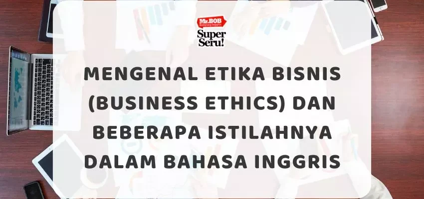 Mengenal Etika Bisnis (Business Ethics) dan beberapa istilahnya dalam Bahasa Inggris - Mr.BOB Kampung Inggris