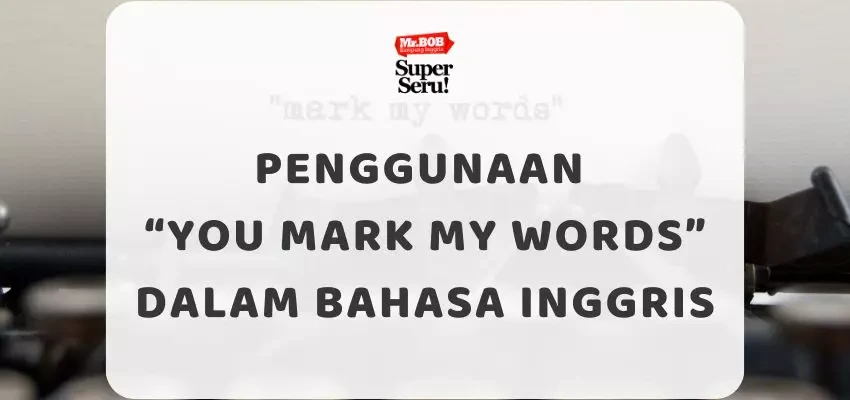 Penggunaan “You Mark My Words” dalam Bahasa Inggris - Mr.BOB Kampung Inggris