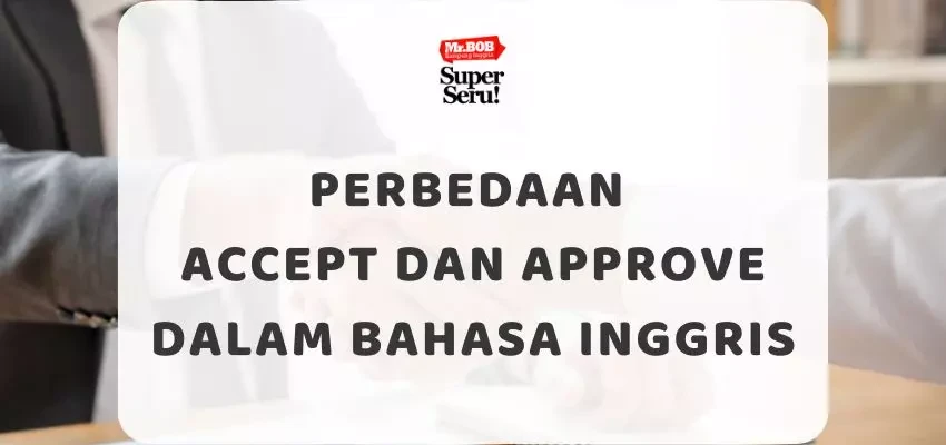 Perbedaan Accept dan Approve dalam Bahasa Inggris - Mr.BOB Kampung Inggris
