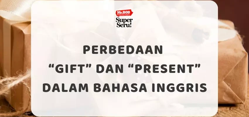 Perbedaan “Gift” dan “Present” dalam Bahasa Inggris - Mr.BOB Kampung Inggris