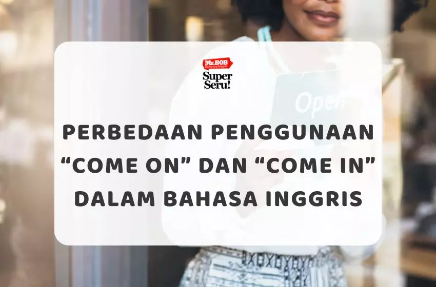 Perbedaan Penggunaan “Come On” dan “Come In” dalam Bahasa Inggris - Mr.BOB Kampung Inggris