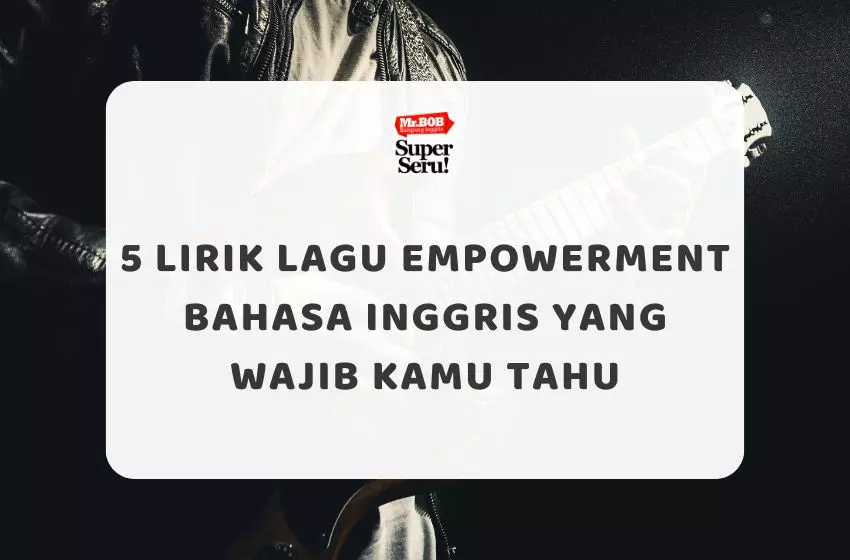 5 Lirik Lagu Empowerment Bahasa Inggris yang Wajib Kamu Tahu - Mr.BOB Kampung Inggris