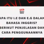 Apa itu i.e dan e.g dalam Bahasa Inggris? Berikut Penjelasan dan Cara Penggunaannya