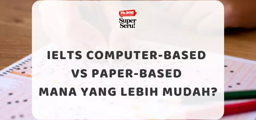 IELTS Computer-Based vs Paper-Based Mana yang Lebih Mudah? - Mr.BOB Kampung Inggris