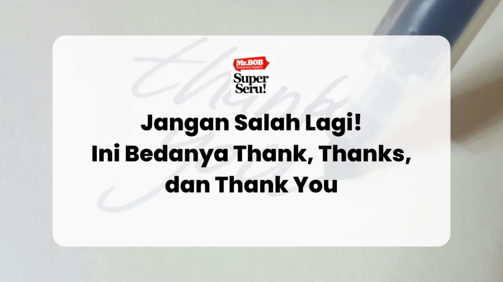 Jangan Salah Lagi! Ini Bedanya Thank, Thanks, dan Thank You - Mr.BOB Kampung Inggris