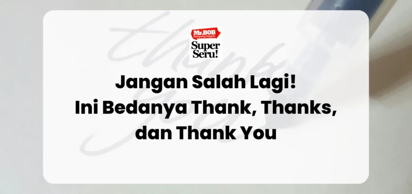 Jangan Salah Lagi! Ini Bedanya Thank, Thanks, dan Thank You - Mr.BOB Kampung Inggris